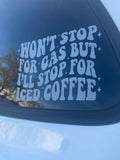 Won’t stop for gas but I’ll stop for iced coffee Car Decal