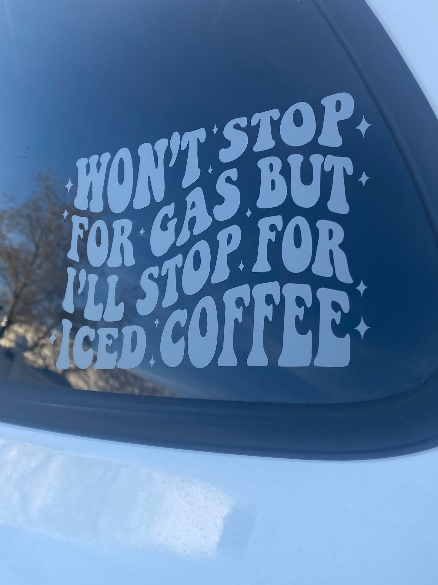 Won’t stop for gas but I’ll stop for iced coffee Car Decal
