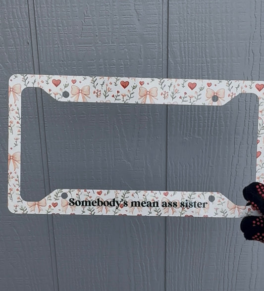 Somebody’s mean ass sister license plate frame