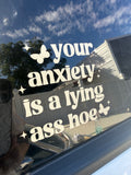 Your anxiety is a lying ass hoe Car Decal