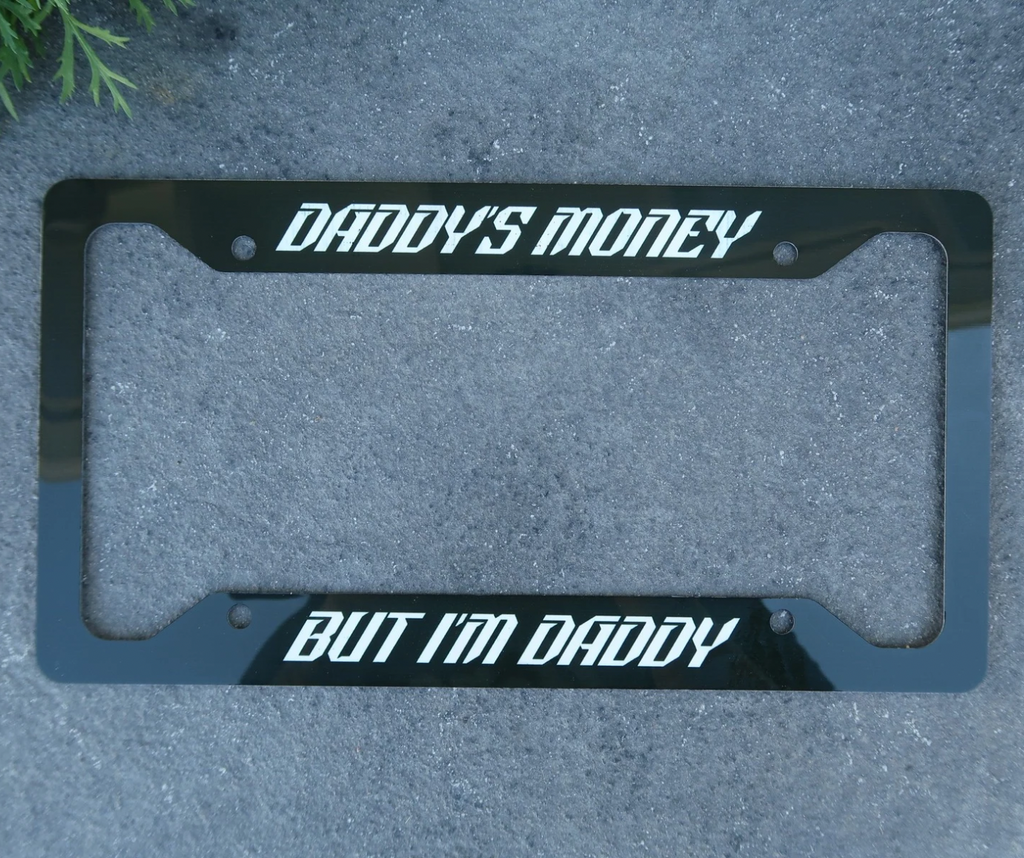 Daddy’s money, but I’m daddy license plate frame