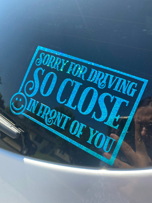 Sorry For Driving So Close In Fron Of You Car Decal