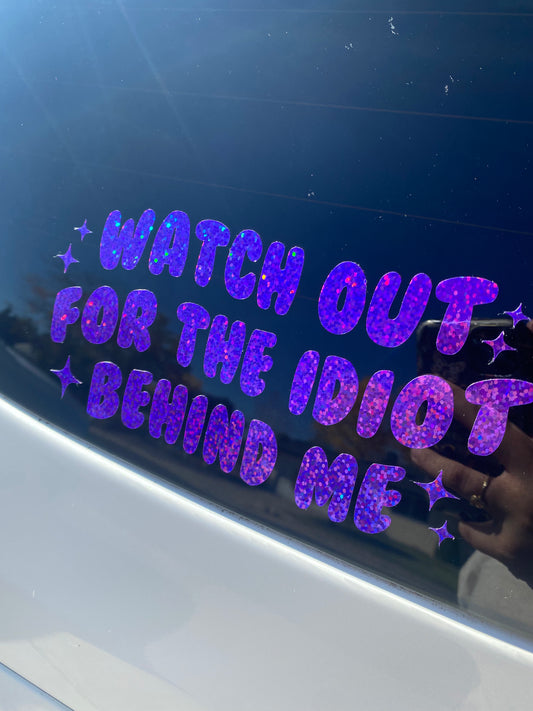 Watch Out For The Idiot Behind Me Car Decal