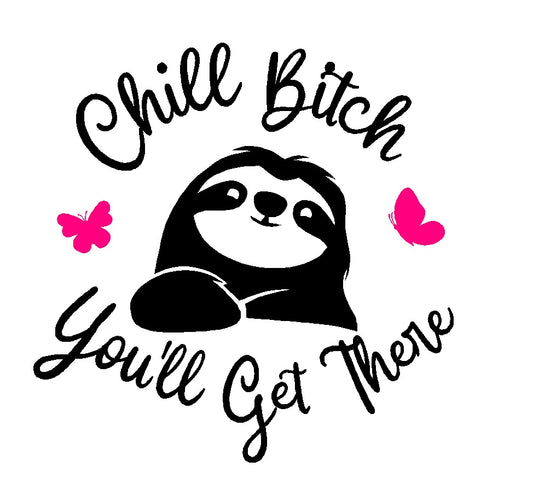 Chill Bitch, You'll Get There Car Decal