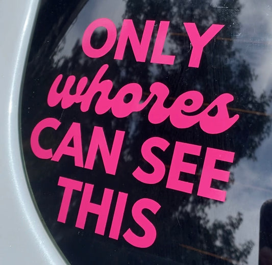 Only Whores Can See This Car Decal