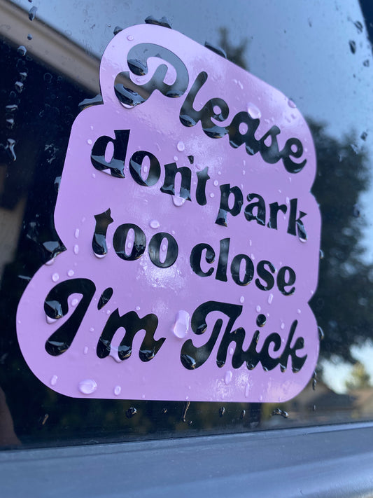 Don’t Park Close I’m Thick Car Decal